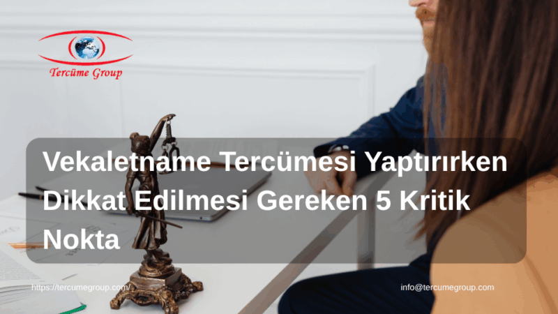 Vekaletname Tercümesi Yaptırırken Dikkat Edilmesi Gereken 5 Kritik Nokta