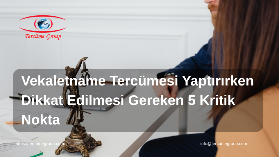 Vekaletname Tercümesi Yaptırırken Dikkat Edilmesi Gereken 5 Kritik Nokta