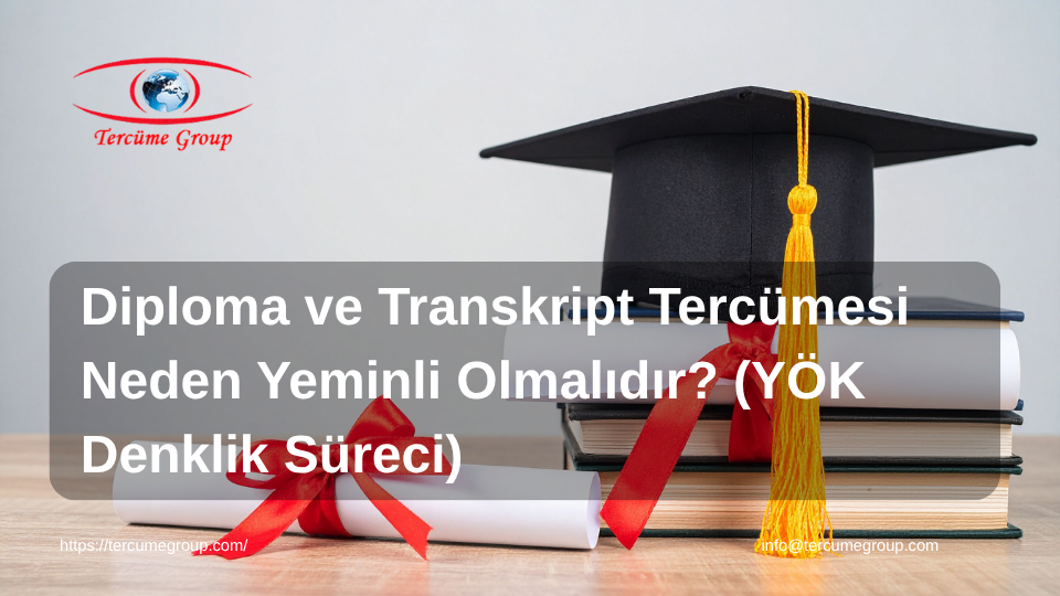 Diploma ve Transkript Tercümesi Neden Yeminli Olmalıdır? (YÖK Denklik Süreci)