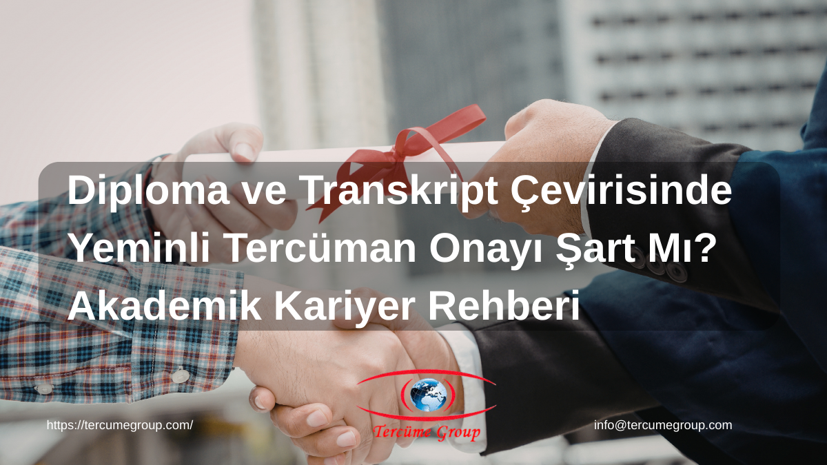 Diploma ve Transkript Çevirisinde Yeminli Tercüman Onayı Şart Mı? Akademik Kariyer Rehberi
